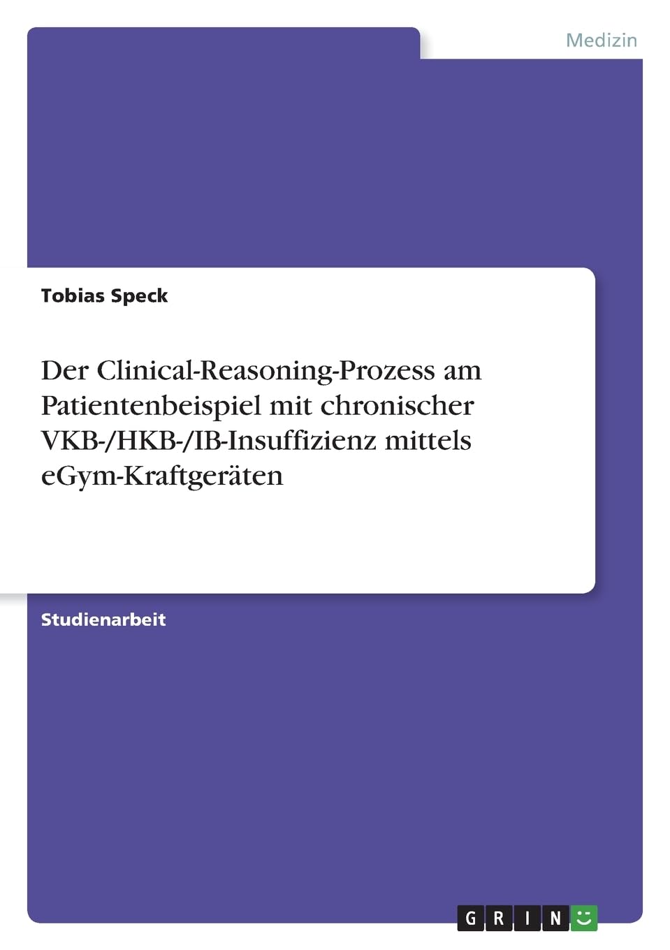 Der Clinical-Reasoning-Prozess am Patientenbeispiel mit chronischer VKB-/HKB-/IB-Insuffizienz mittels eGym-Kraftgeräten Medicine
