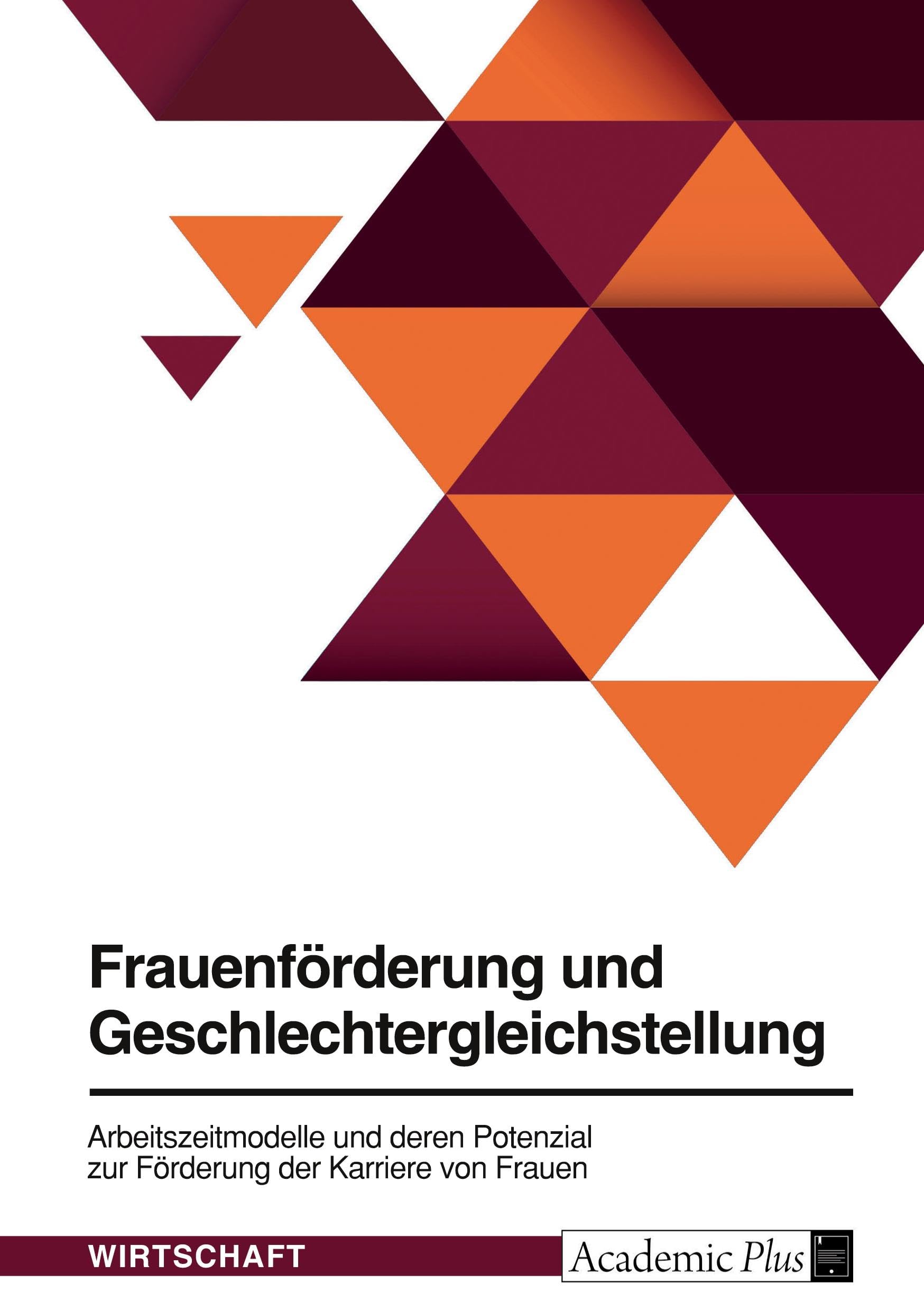 Frauenförderung und Geschlechtergleichstellung. Arbeitszeitmodelle und deren Potenzial zur Förderung der Karriere von Frauen Psychology