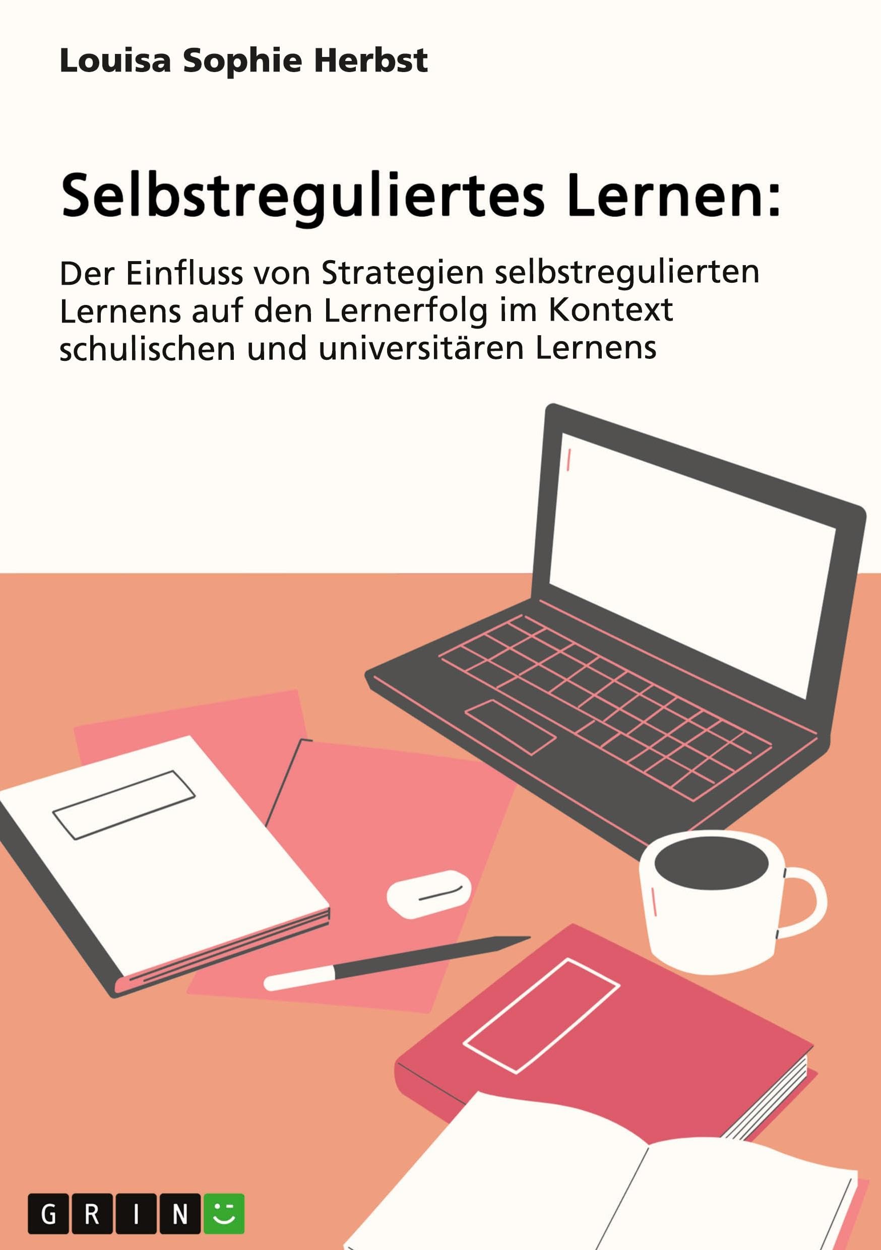 Selbstreguliertes Lernen. Der Einfluss von Strategien selbstregulierten Lernens auf den Lernerfolg im Kontext schulischen und universitären Lernens Books