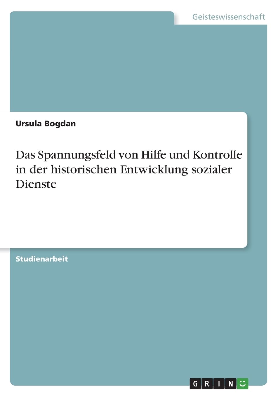 Das Spannungsfeld von Hilfe und Kontrolle in der historischen Entwicklung sozialer Dienste Education & Training