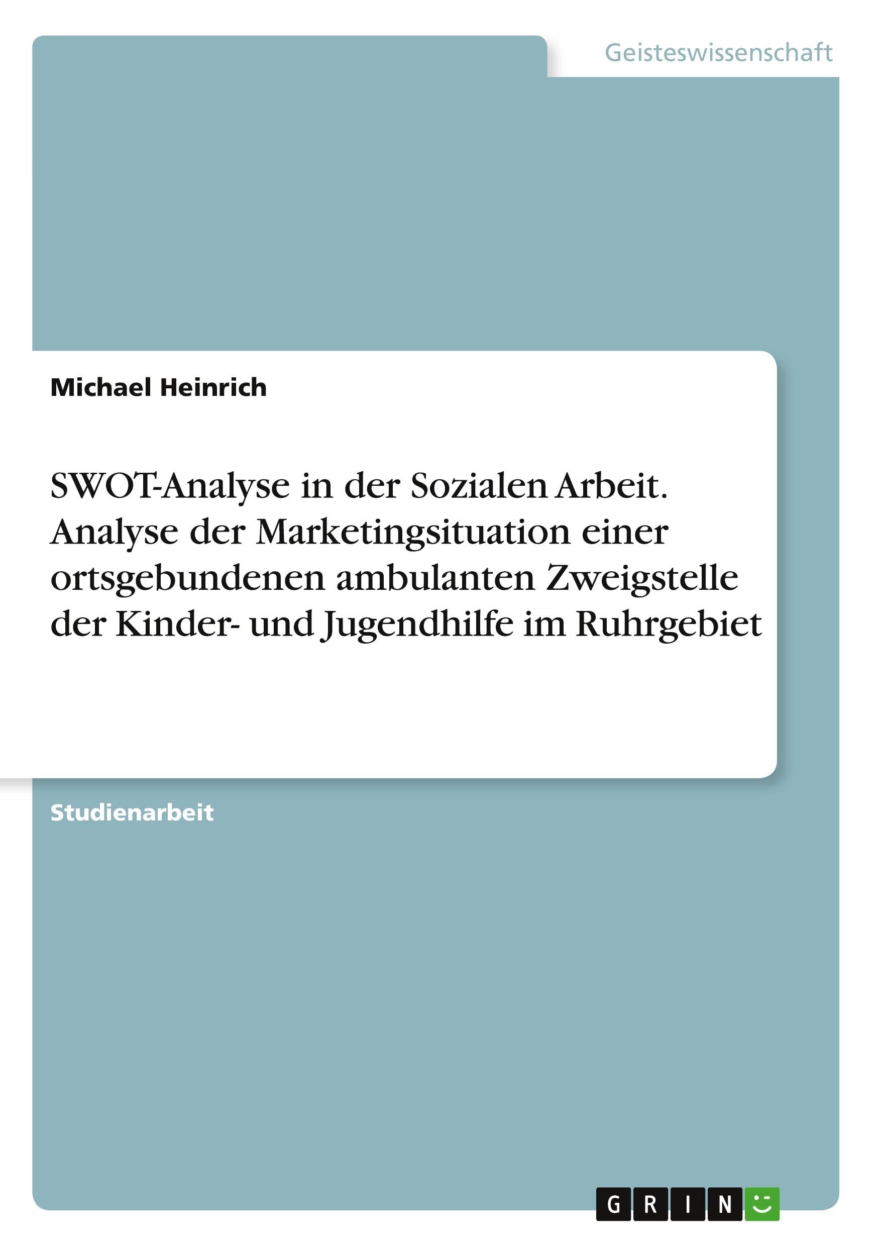 SWOT-Analyse in der Sozialen Arbeit. Analyse der Marketingsituation einer ortsgebundenen ambulanten Zweigstelle der Kinder- und Jugendhilfe im Ruhrgebiet Education & Training