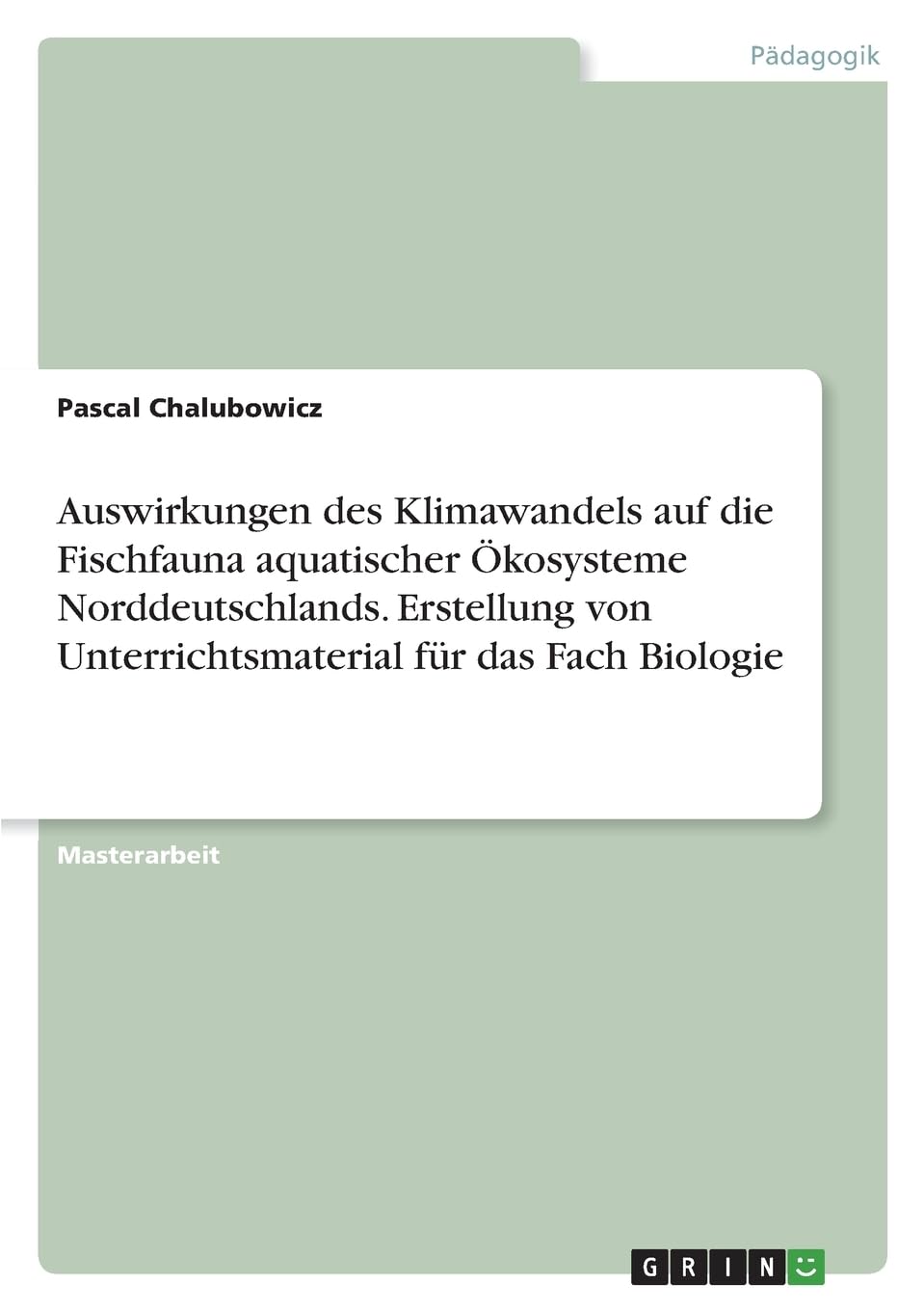 Auswirkungen des Klimawandels auf die Fischfauna aquatischer Ökosysteme Norddeutschlands. Erstellung von Unterrichtsmaterial für das Fach Biologie Education & Training