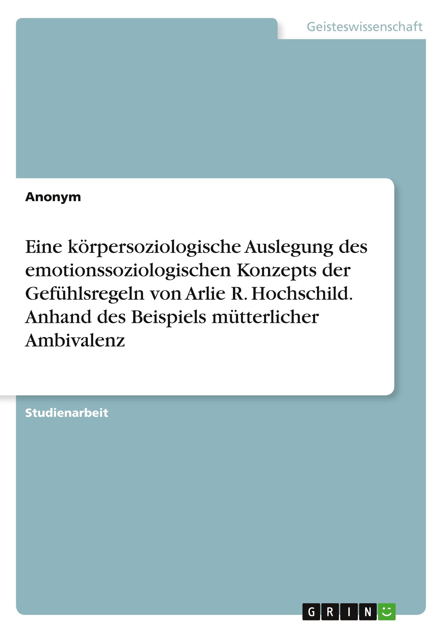 Eine körpersoziologische Auslegung des emotionssoziologischen Konzepts der Gefühlsregeln von Arlie R. Hochschild. Anhand des Beispiels mütterlicher Ambivalenz Law