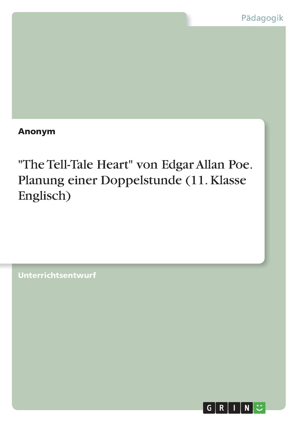 "The Tell-Tale Heart" von Edgar Allan Poe. Planung einer Doppelstunde (11. Klasse Englisch) Education & Training