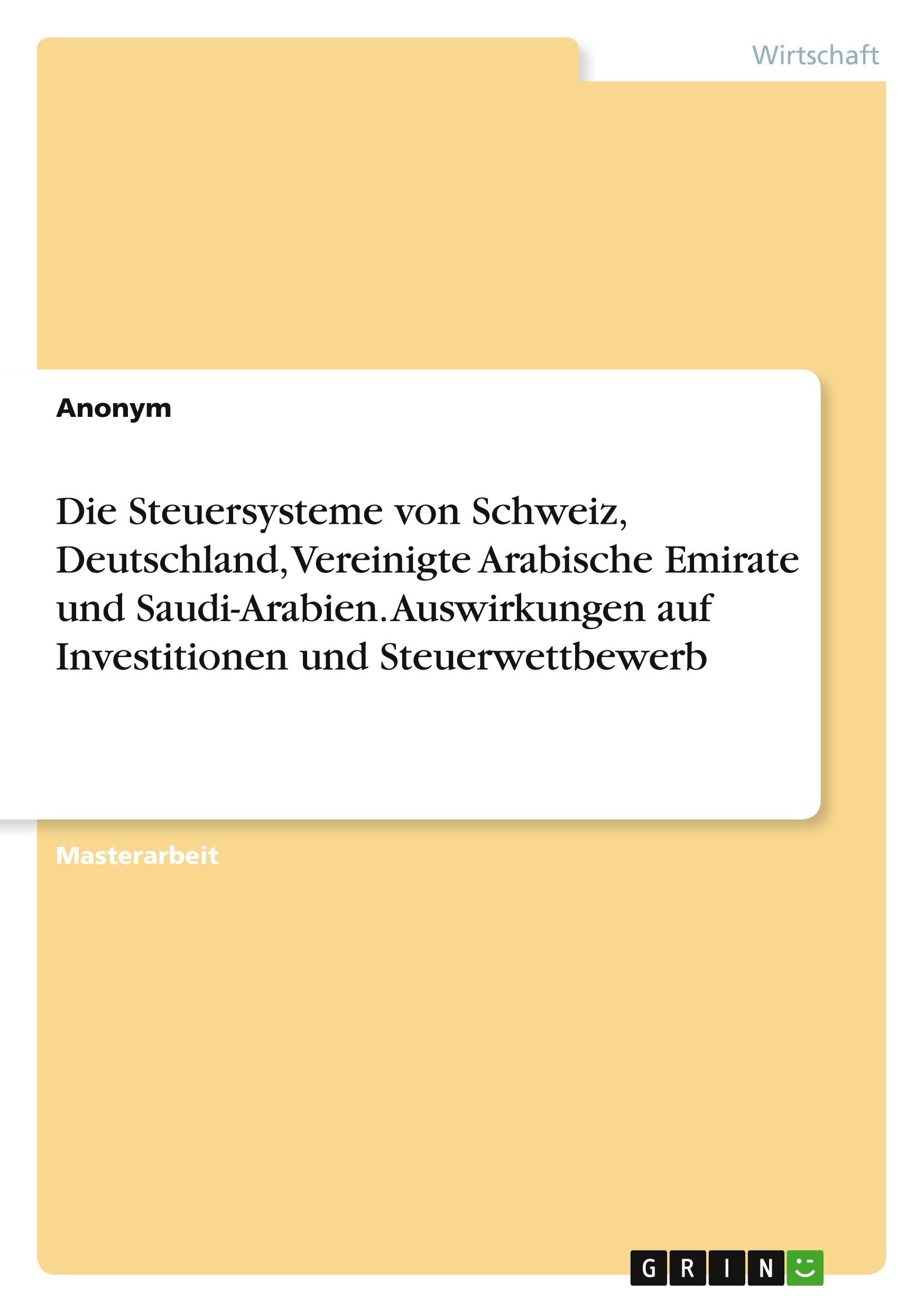 Die Steuersysteme von Schweiz, Deutschland, Vereinigte Arabische Emirate und Saudi-Arabien. Auswirkungen auf Investitionen und Steuerwettbewerb Law