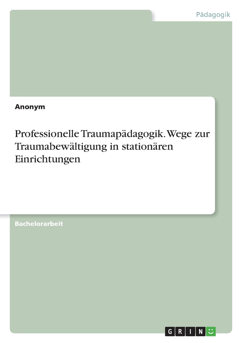 Professionelle Traumapädagogik. Wege zur Traumabewältigung in stationären Einrichtungen Learning & Reference