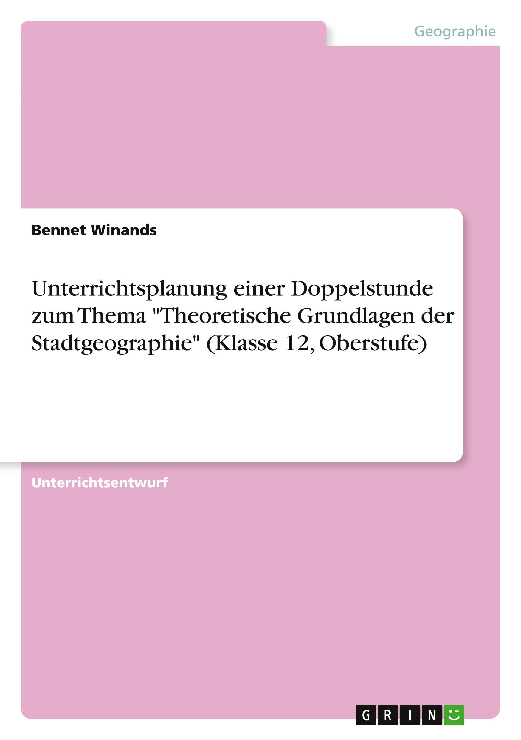 Unterrichtsplanung einer Doppelstunde zum Thema "Theoretische Grundlagen der Stadtgeographie" (Klasse 12, Oberstufe) Geology & Geography