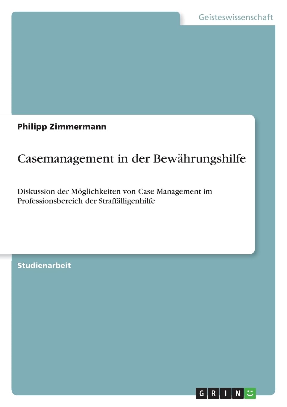 Casemanagement in der Bewährungshilfe: Diskussion der Möglichkeiten von Case Management im Professionsbereich der Straffälligenhilfe Education & Training