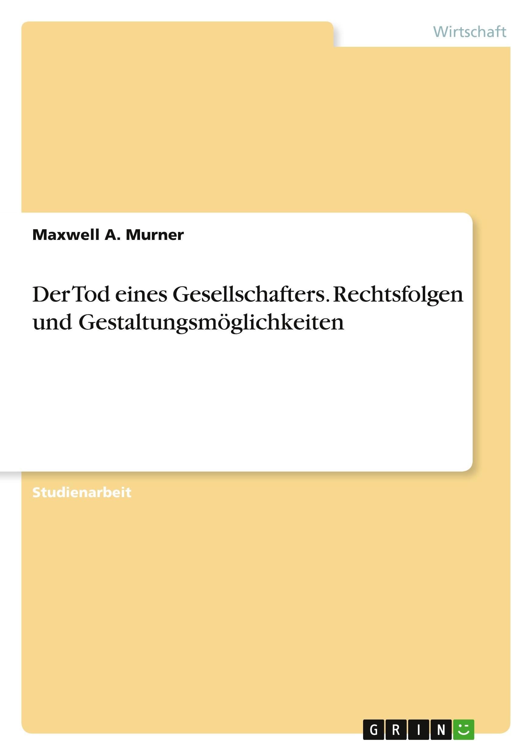 Der Tod eines Gesellschafters. Rechtsfolgen und Gestaltungsmöglichkeiten Law