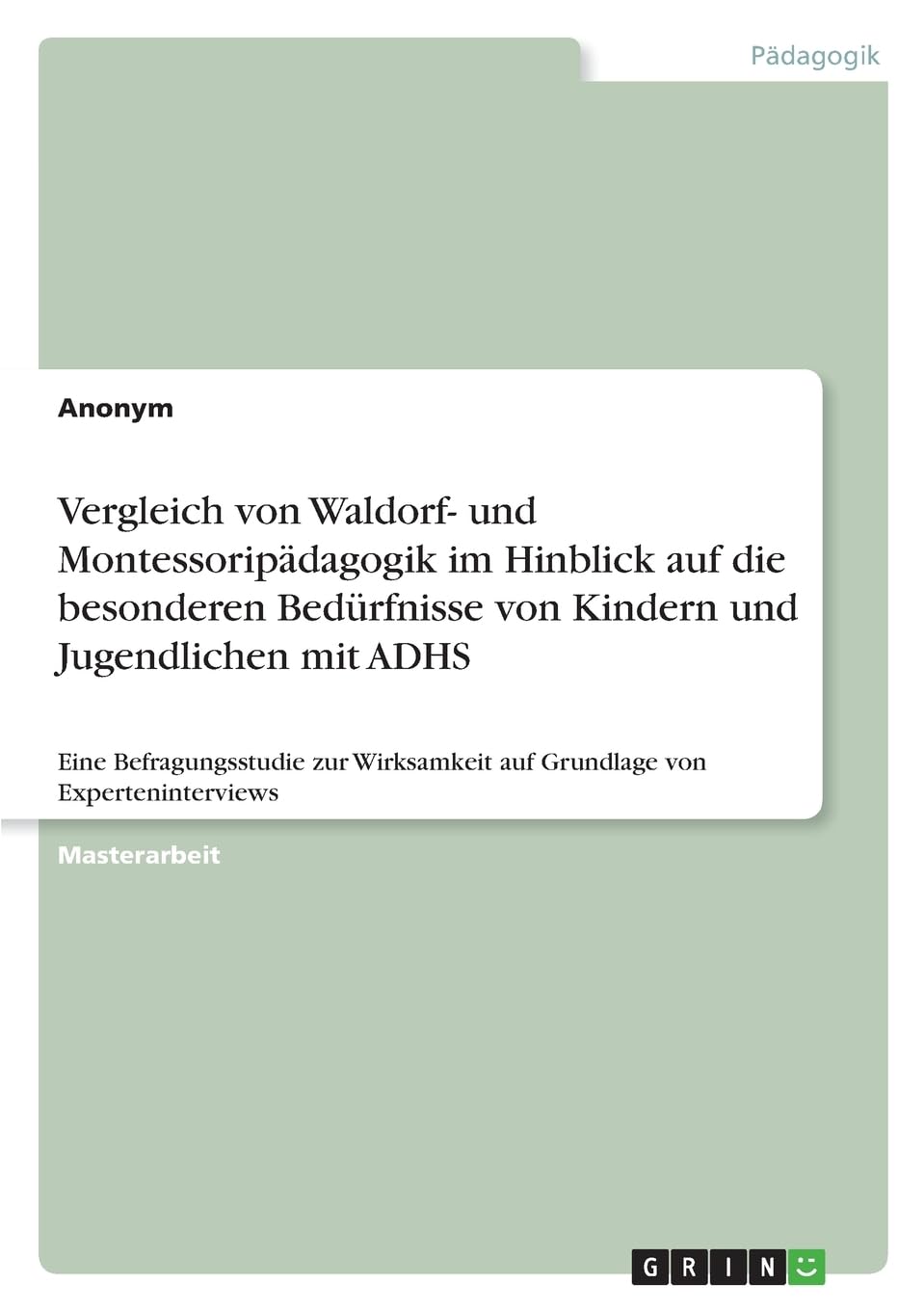 Vergleich von Waldorf- und Montessoripädagogik im Hinblick auf die besonderen Bedürfnisse von Kindern und Jugendlichen mit ADHS: Eine Befragungsstudie ... auf Grundlage von Experteninterviews Education & Training