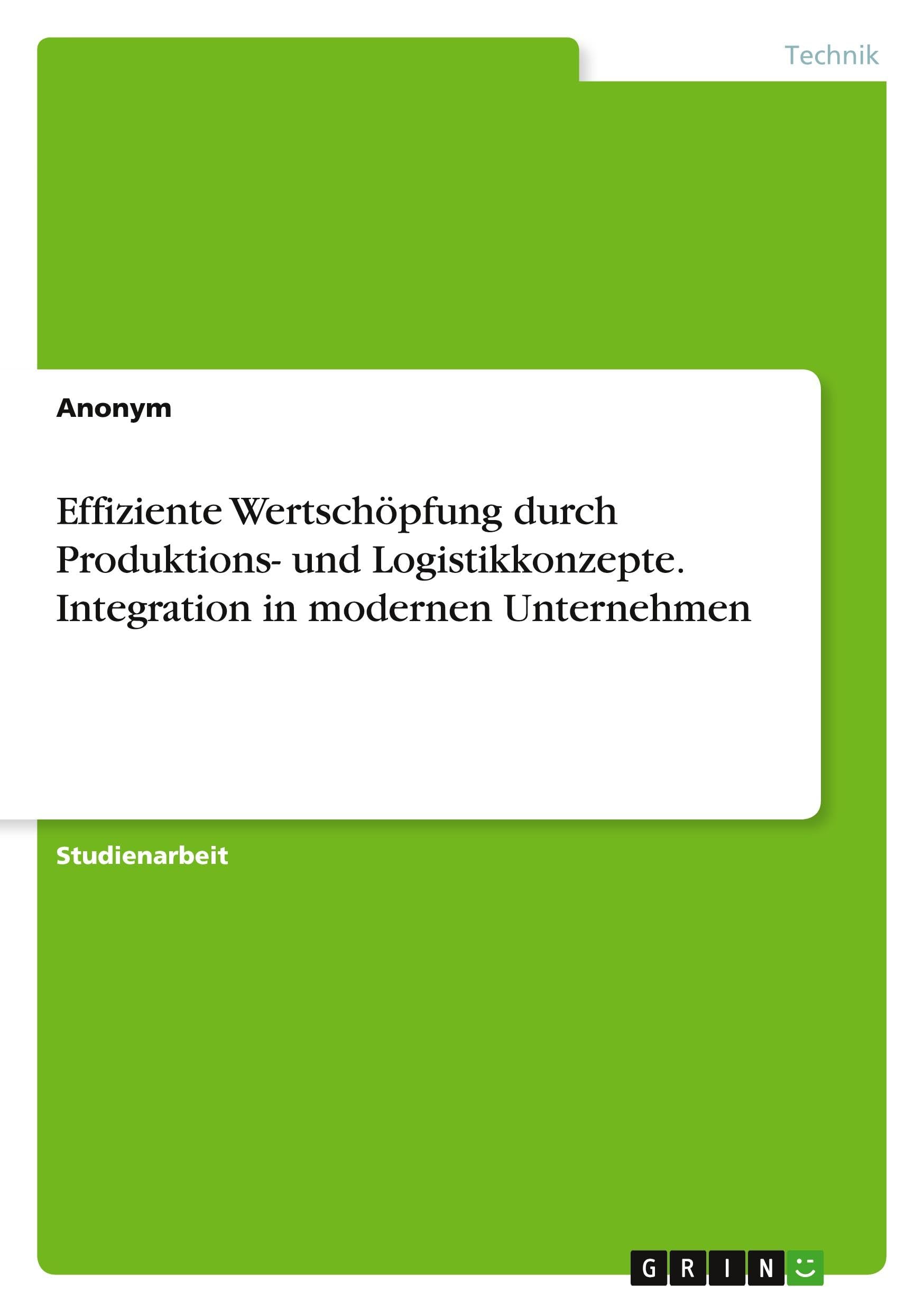 Effiziente Wertschöpfung durch Produktions- und Logistikkonzepte. Integration in modernen Unternehmen book