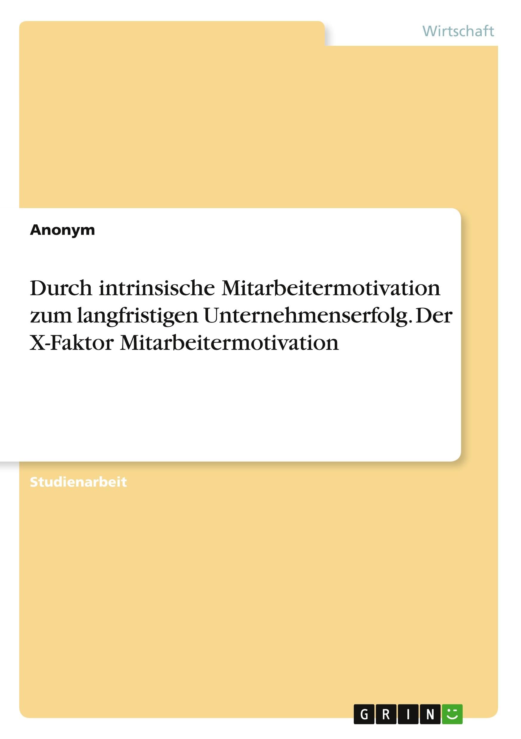 Durch intrinsische Mitarbeitermotivation zum langfristigen Unternehmenserfolg. Der X-Faktor Mitarbeitermotivation Law