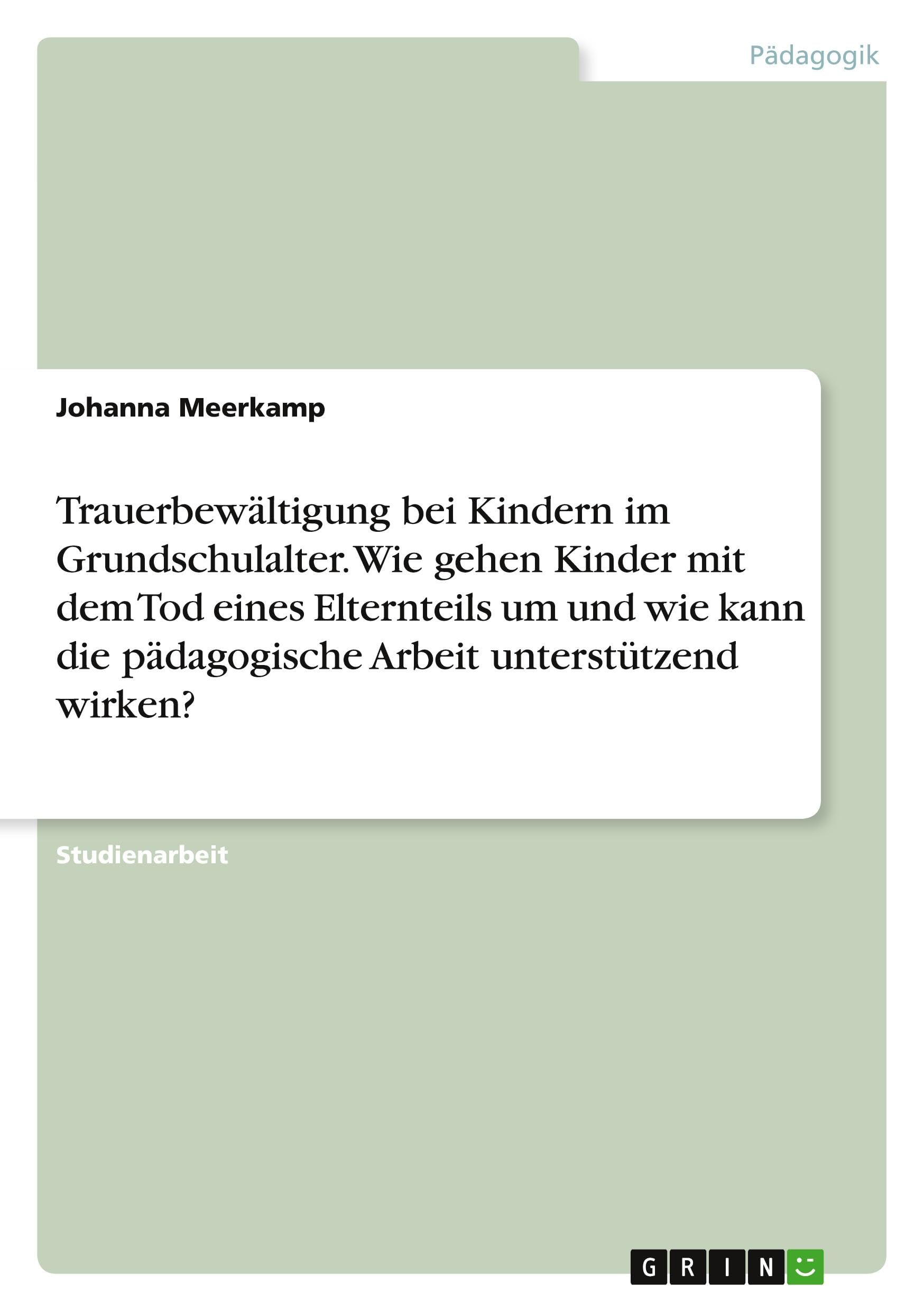 Trauerbewältigung bei Kindern im Grundschulalter. Wie gehen Kinder mit dem Tod eines Elternteils um und wie kann die pädagogische Arbeit unterstützend wirken? Books