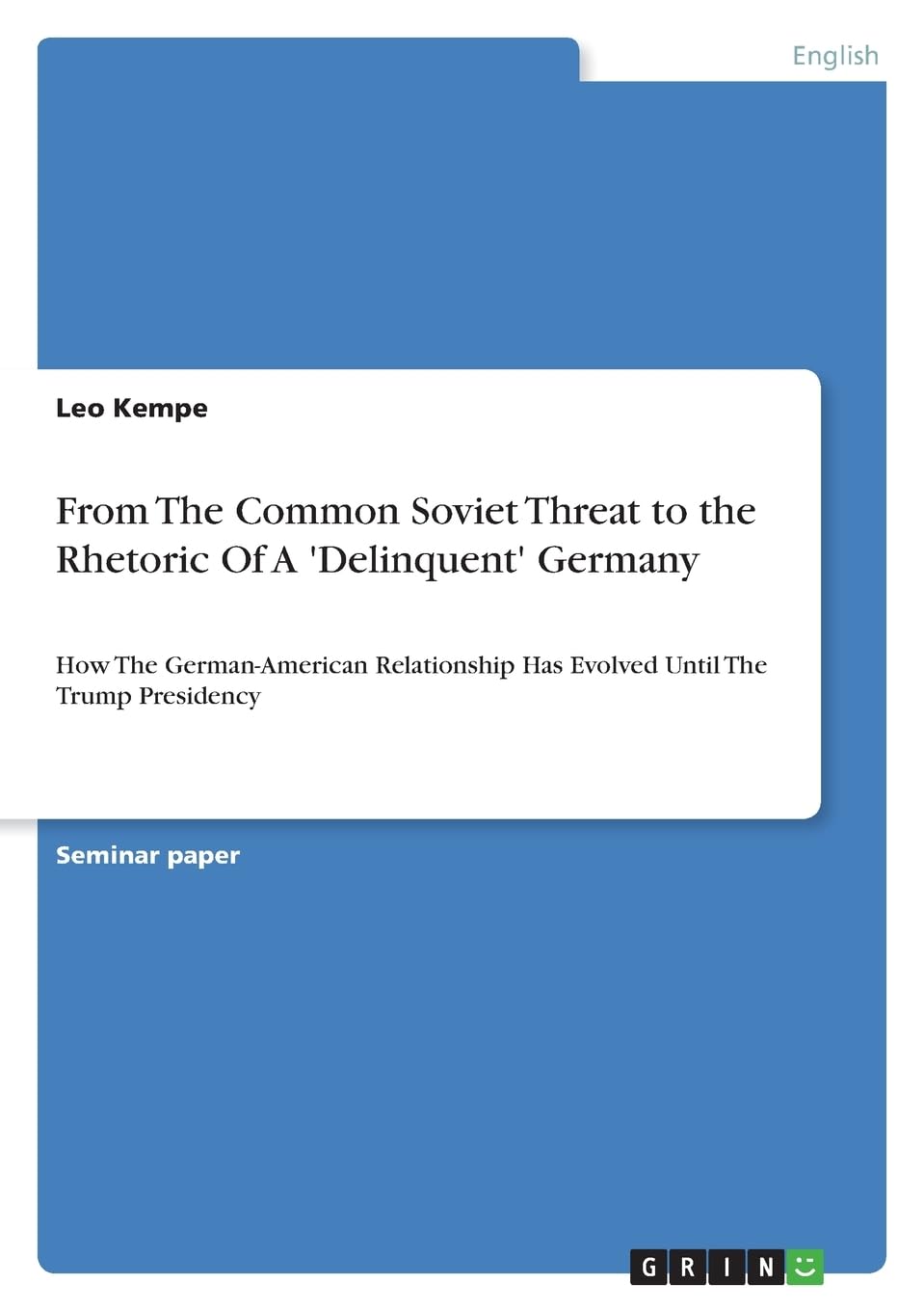 From The Common Soviet Threat to the Rhetoric Of A 'Delinquent' Germany: How The German-American Relationship Has Evolved Until The Trump Presidency Books
