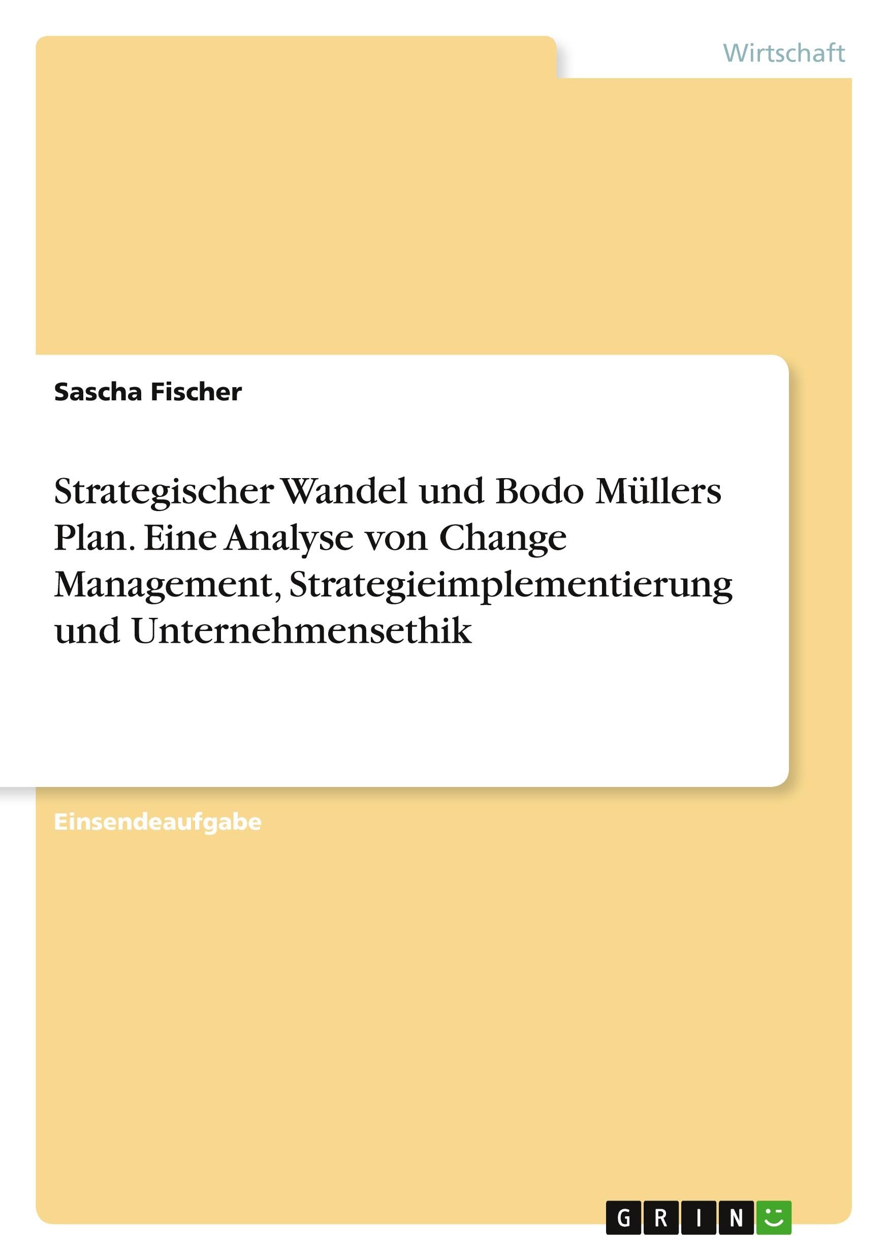 Strategischer Wandel und Bodo Müllers Plan. Eine Analyse von Change Management, Strategieimplementierung und Unternehmensethik Law