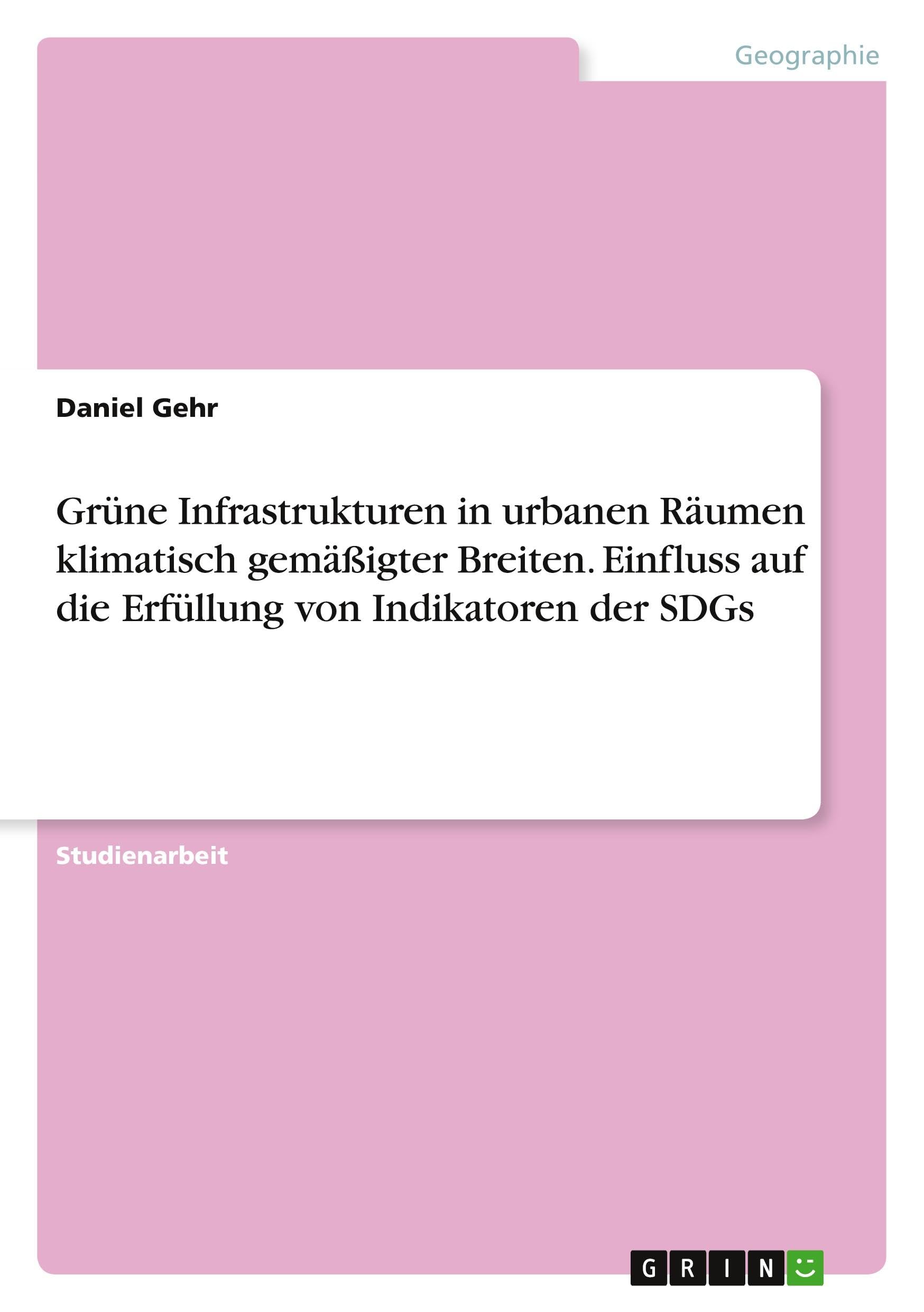 Grüne Infrastrukturen in urbanen Räumen klimatisch gemäßigter Breiten. Einfluss auf die Erfüllung von Indikatoren der SDGs Geology & Geography