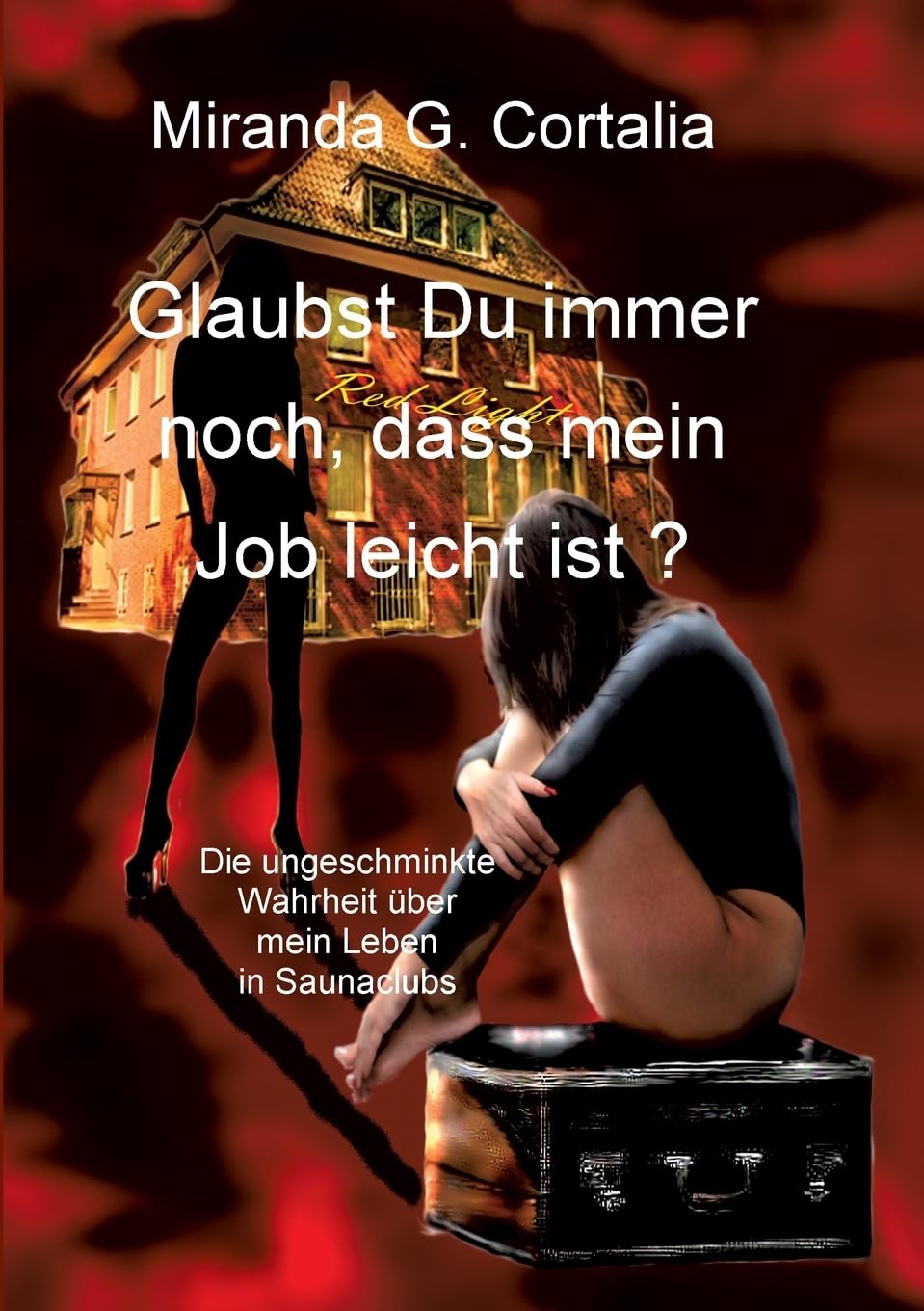 Glaubst Du immer noch, dass mein Job leicht ist ?: Die ungeschminkte Wahrheit über mein Leben in Saunaclubs Books