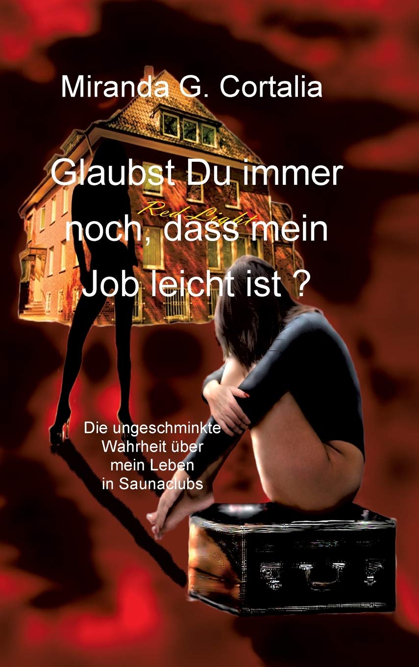 Glaubst Du immer noch, dass mein Job leicht ist ?: Die ungeschminkte Wahrheit über mein Leben in Saunaclubs Memories
