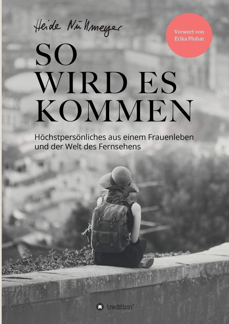 So wird es kommen: Höchstpersönliches aus einem Frauenleben und der Welt des Fernsehens Memories