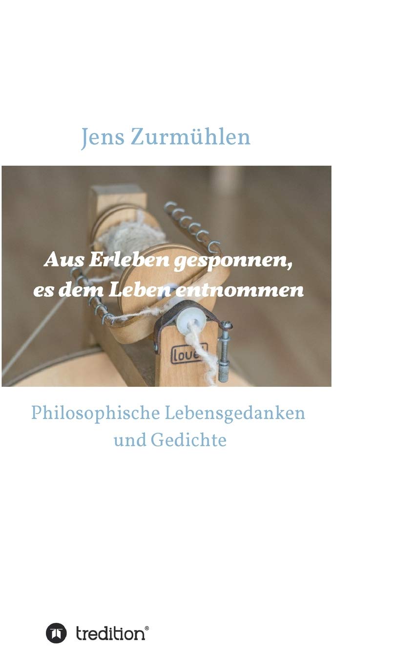 Aus Erleben gesponnen, es dem Leben entnommen: Philosophische Lebensgedanken und Gedichte Philosophy