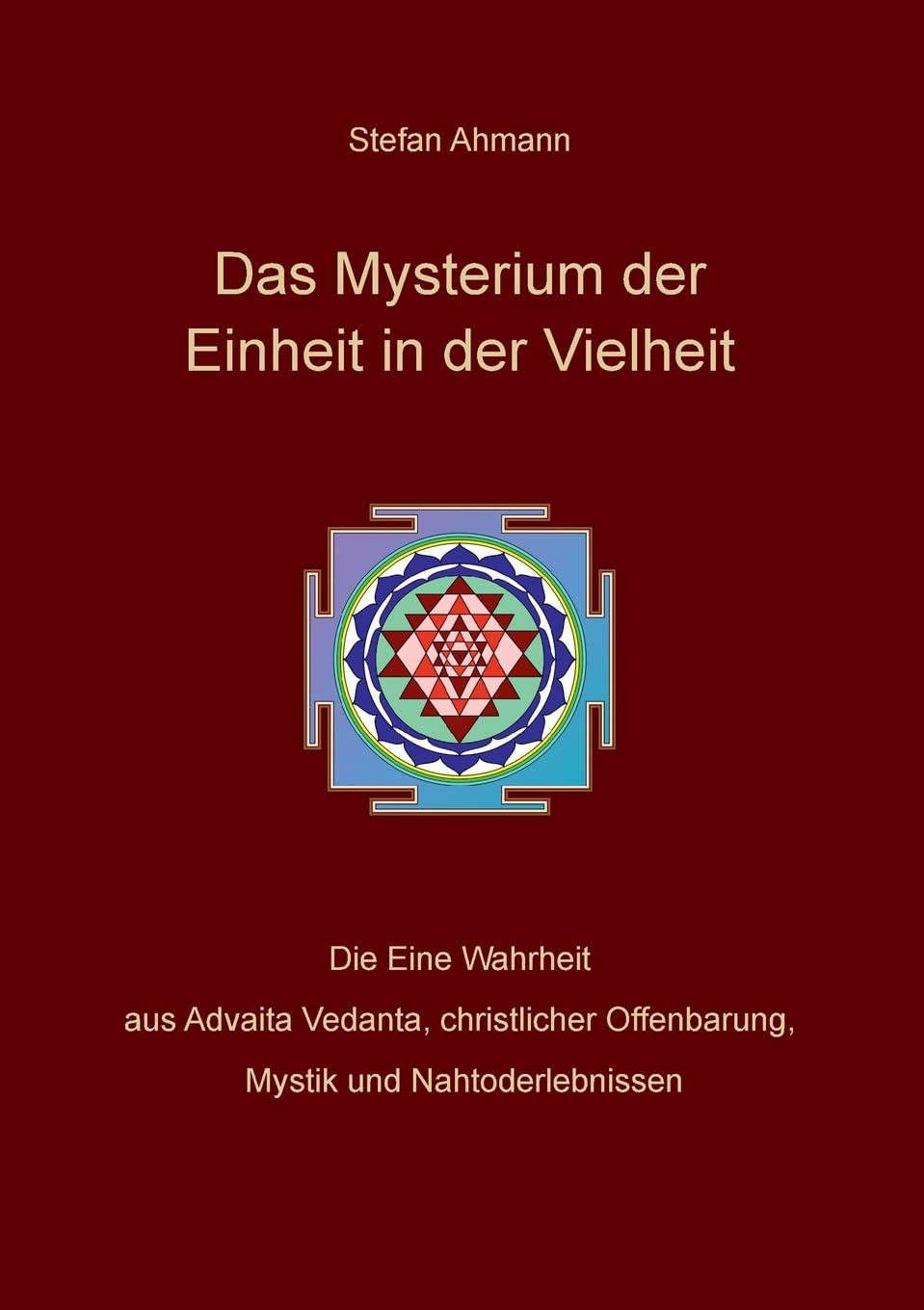 Das Mysterium der Einheit in der Vielheit: Die Eine Wahrheit aus Advaita Vedanta, christlicher Offenbarung, Mystik und Nahtoderlebnissen Philosophy