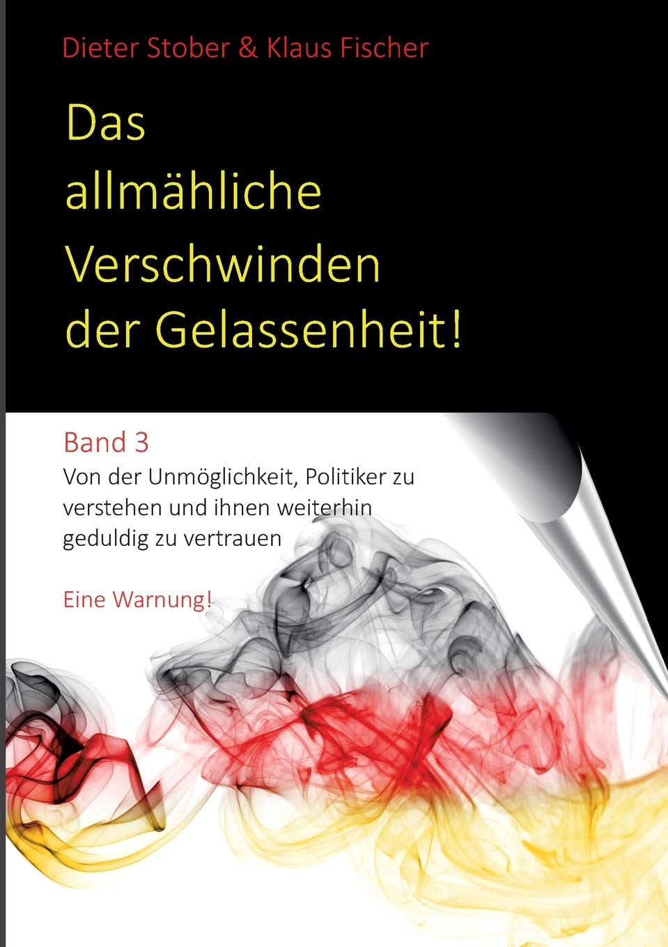 Das allmähliche Verschwinden der Gelassenheit!: Von der Unmöglichkeit, Politiker zu verstehen und ihnen weiterhin geduldig zu vertrauen. Eine Warnung! Politics & History