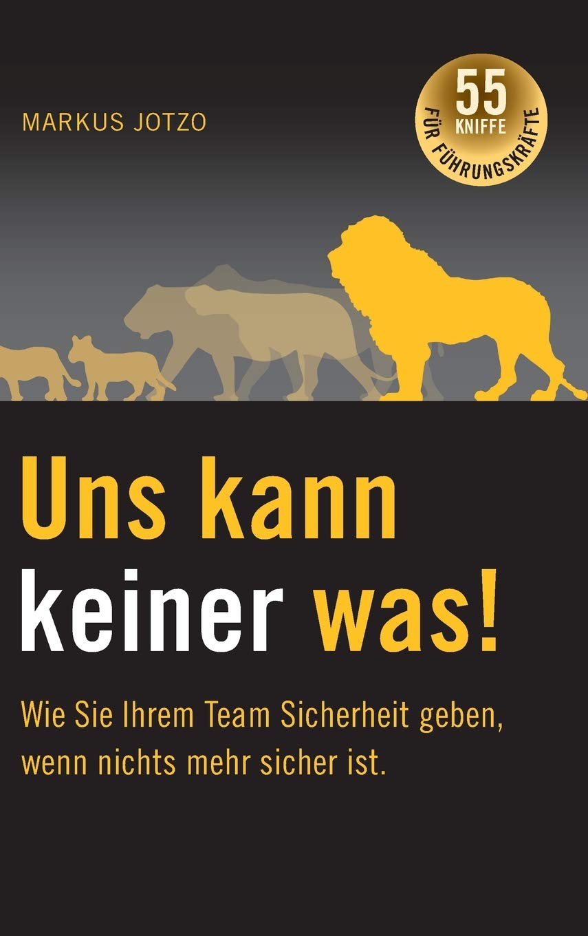 Uns kann keiner was!  Wie Sie Ihrem Team Sicherheit geben, wenn nichts mehr sicher ist. Business, Finance & Career