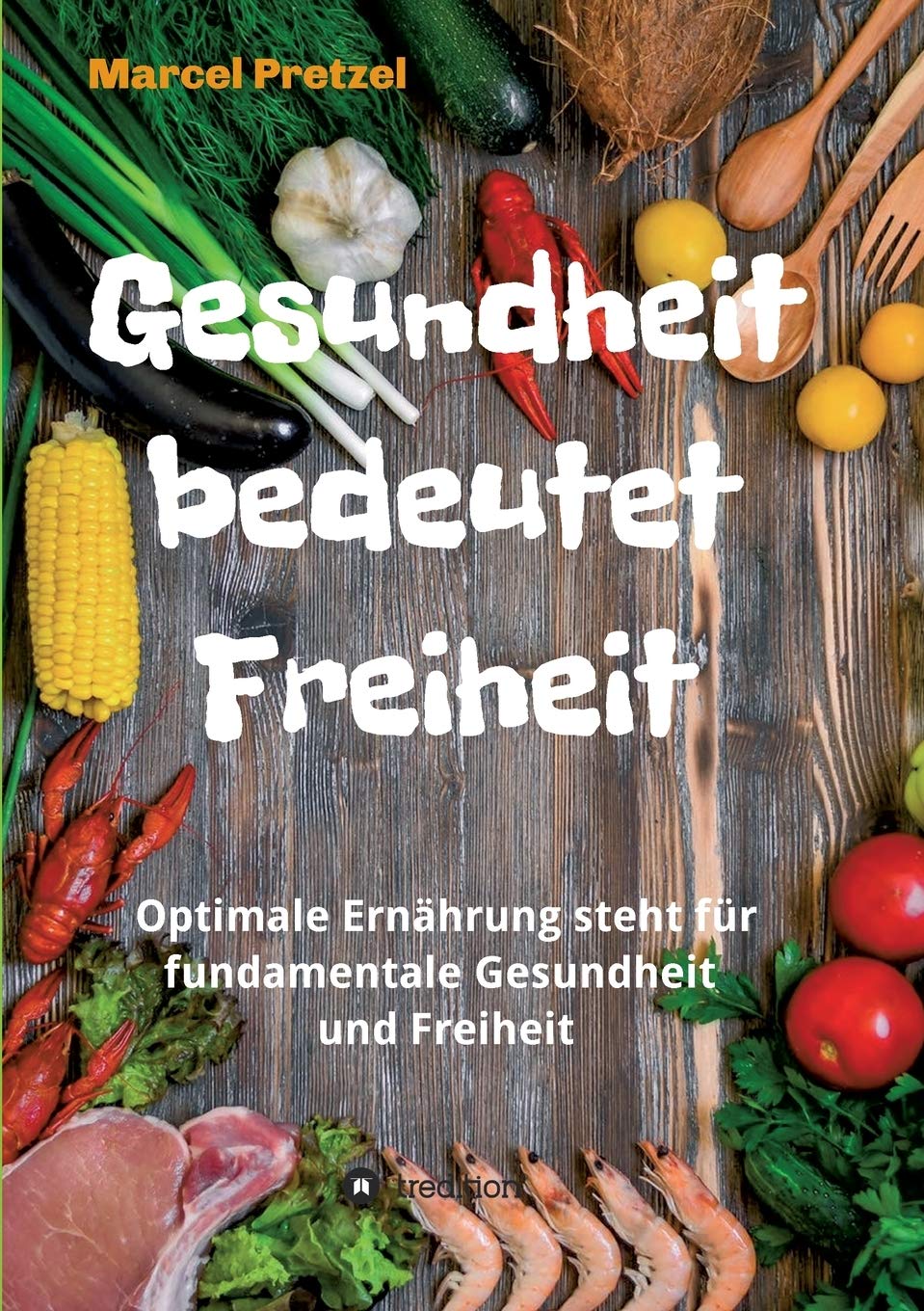 Gesundheit bedeutet Freiheit: Optimale Ernährung steht für fundamentale Gesundheit und Freiheit Books
