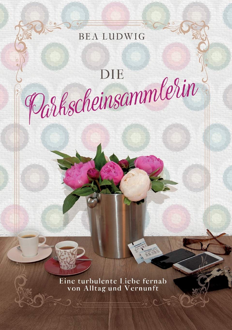 Die Parkscheinsammlerin: Eine turbulente Liebe fernab von Alltag und Vernunft Contemporary literature