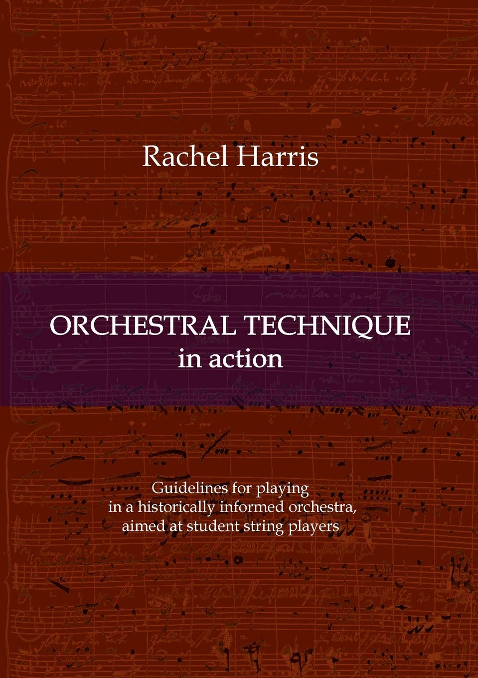 Orchestral Technique in action: Guidelines for playing in a historically informed orchestra aimed at student string players Film, Art & Culture
