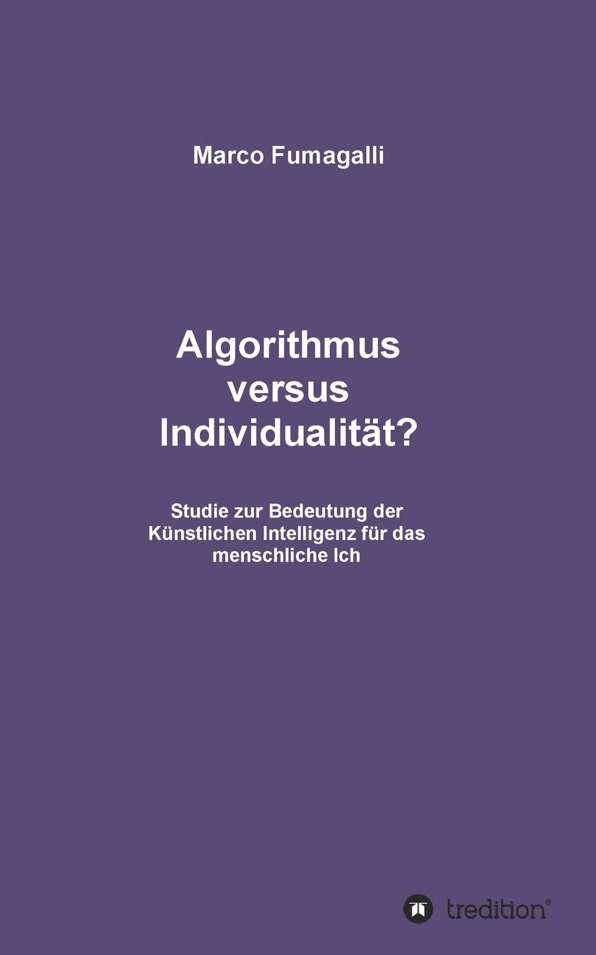 Algorithmus versus Individualität?: Studie zur Bedeutung der Künstlichen Intelligenz für das menschliche Ich Philosophy