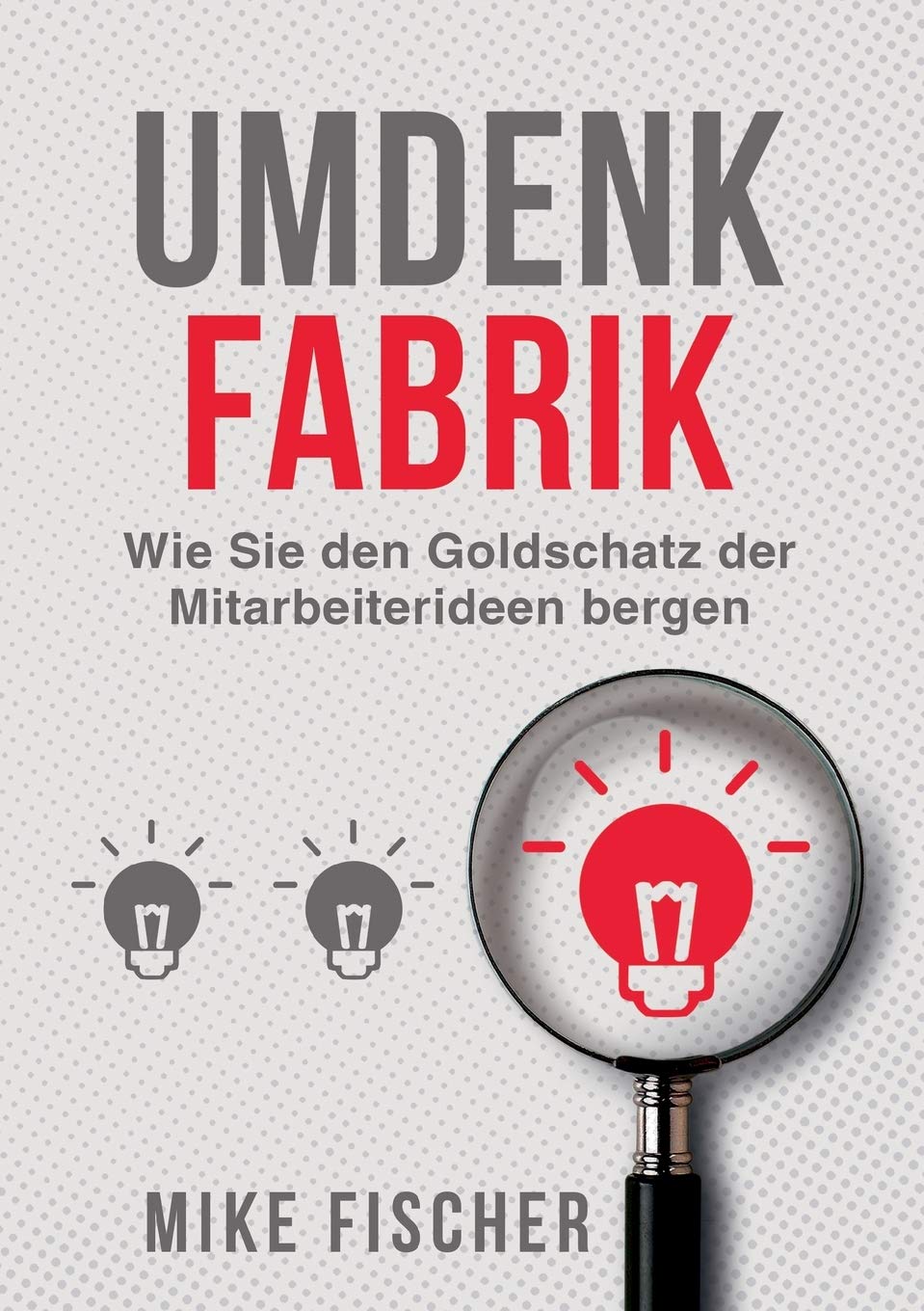 Umdenkfabrik: Wie Sie den Goldschatz der Mitarbeiterideen bergen Business, Finance & Career
