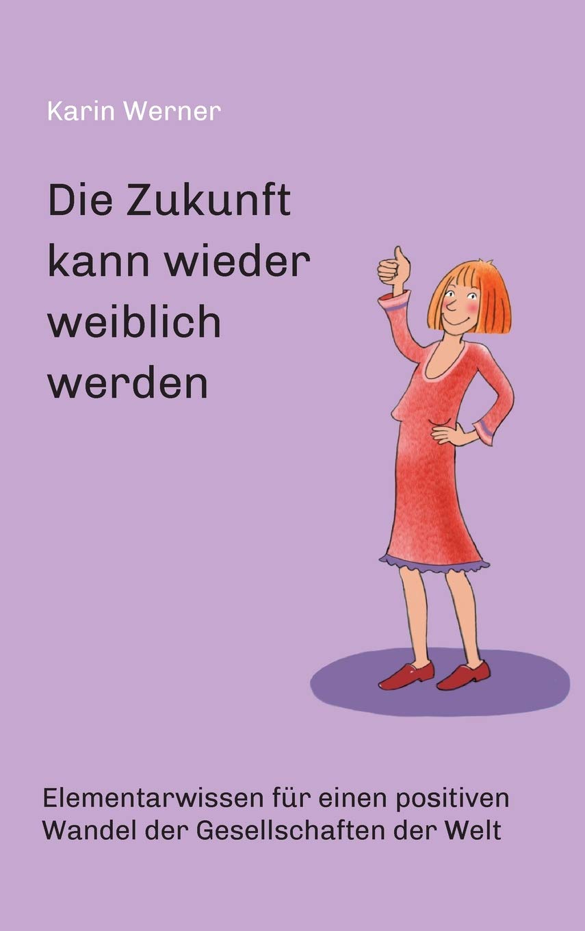 Die Zukunft kann wieder weiblich werden ...: Elementarwissen für einen positiven Wandel der Gesellschaften in der Welt Parents & Children