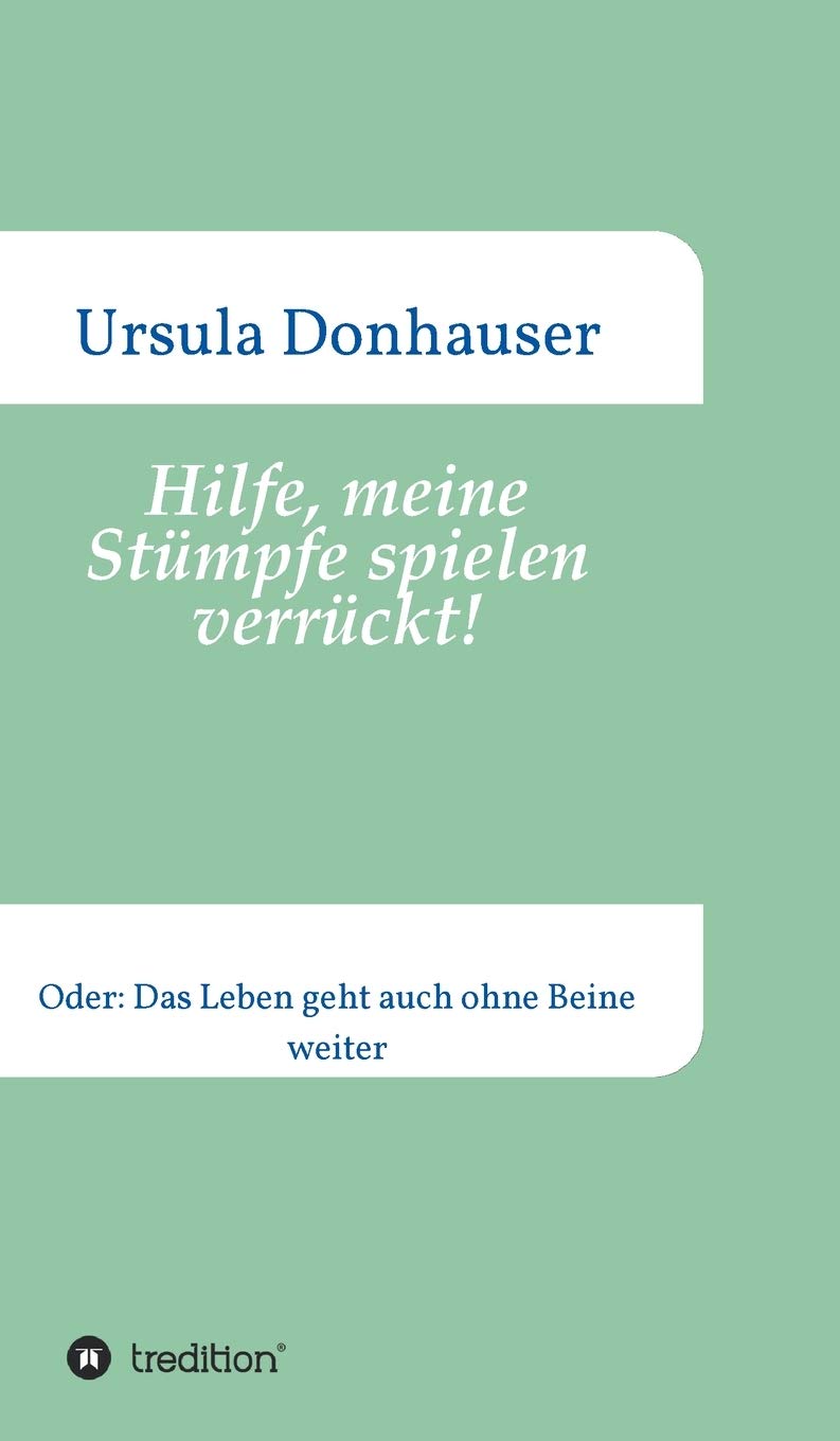 Hilfe, meine Stümpfe spielen verrückt!: Oder: Das Leben geht auch ohne Beine weiter Memories
