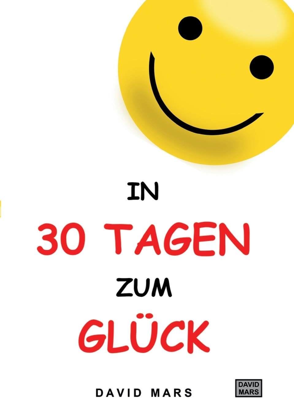 In 30 Tagen zum Glück: Bring Freude und Wohlbefinden in dein Leben! Lifestyle
