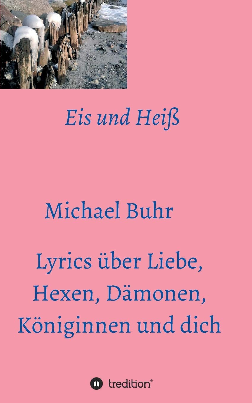 Eis und Heiß: Lyrics über Liebe, Hexen, Dämonen, Königinnen und dich Poetry