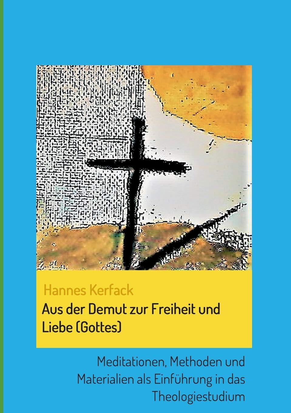 Aus der Demut zur Freiheit und Liebe (Gottes): Meditationen, Methoden und Materialien als Einführung in das Theologiestudium (Theologisch-philosophische Studienschriften) Religion & Esotericism