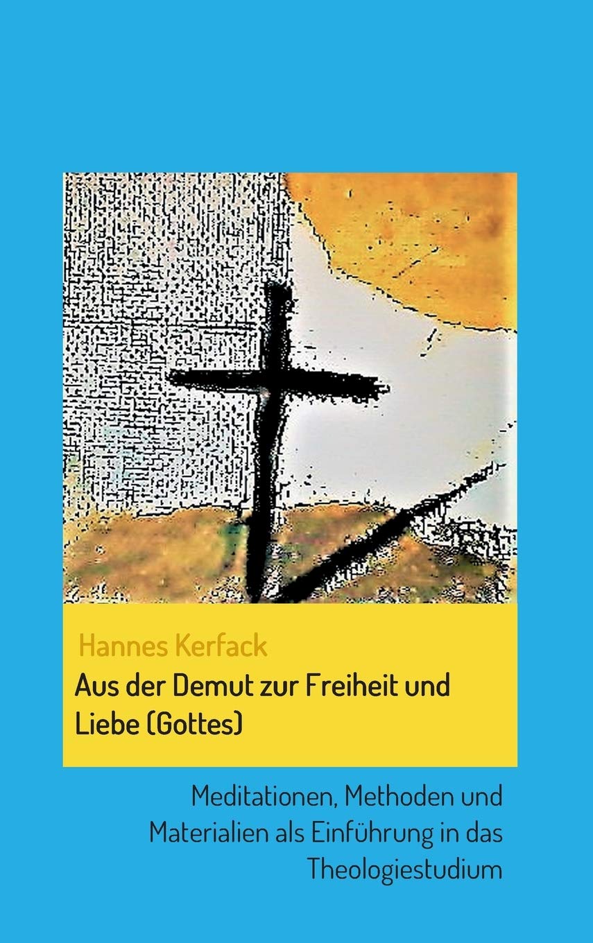 Aus der Demut zur Freiheit und Liebe (Gottes): Meditationen, Methoden und Materialien als Einführung in das Theologiestudium (Theologisch-philosophische Studienschriften) Religion & Esotericism