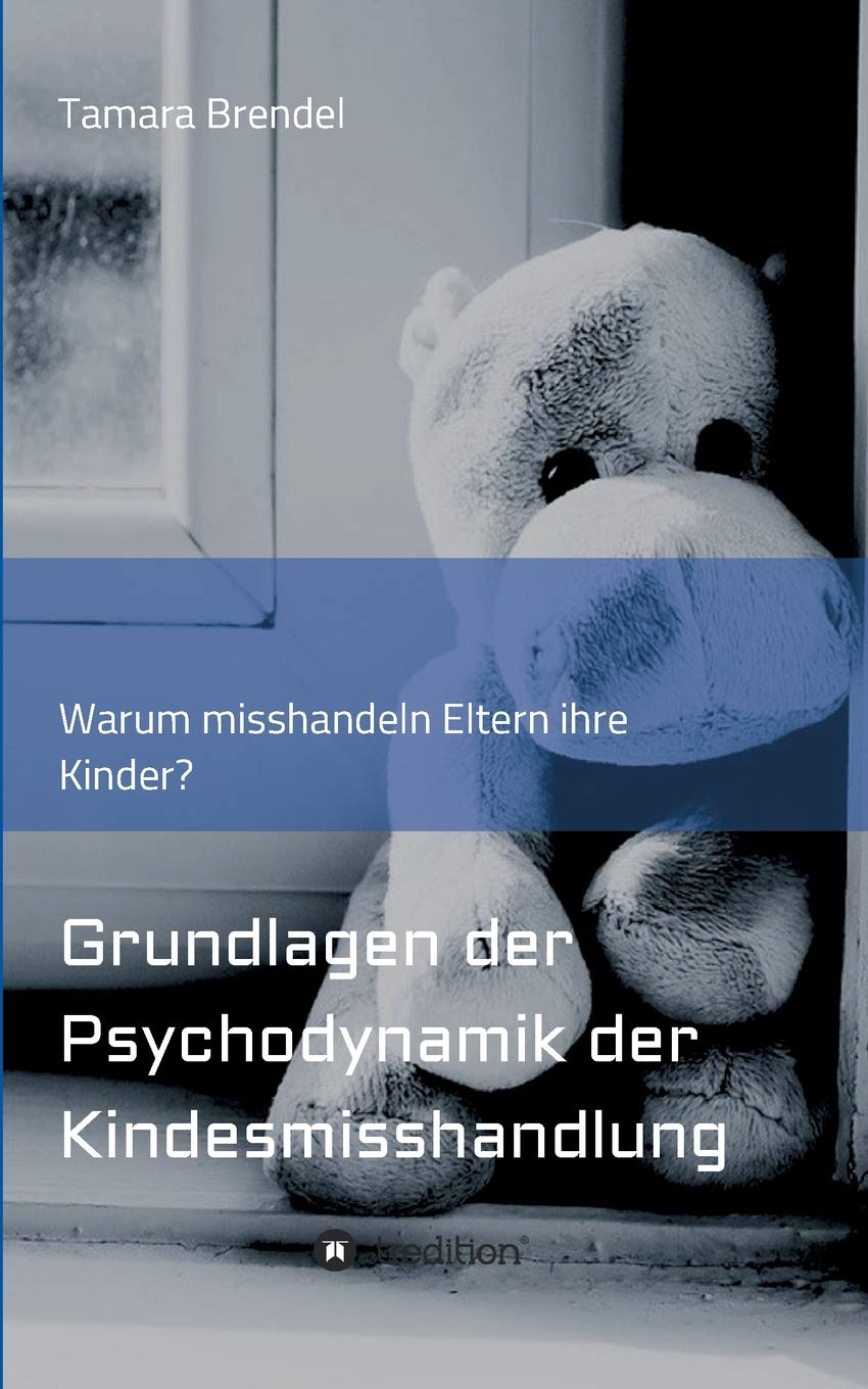 Psychodynamik der Kindesmisshandlung: Warum misshandeln Eltern ihre Kinder? Business & Technology