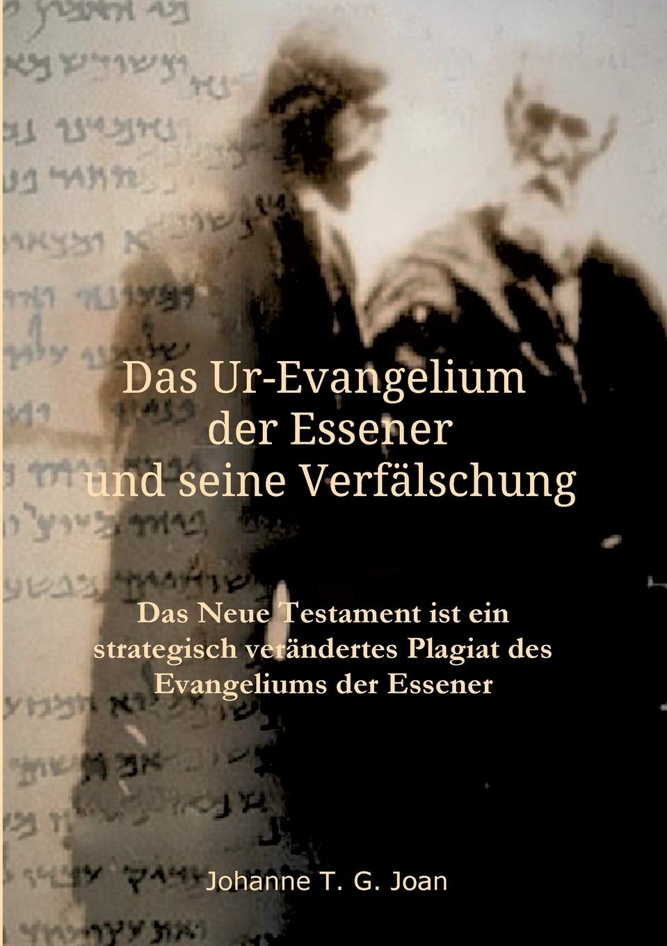 Das Ur-Evangelium der Essener und seine Verfälschung: Diese Studie beweist, dass das Neue Testament ein Plagiat des Evangeliums der Essener ist (Das Geheimnis des wahren Evangeliums) Contemporary literature Books
