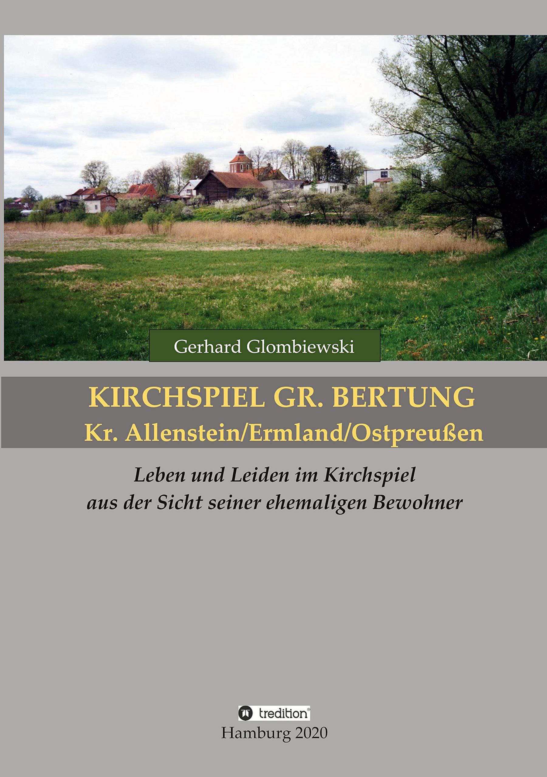Kirchspiel Gr. Bertung/Kr. Allenstein/Ermland/Ostpreußen: Leben und Leiden im Kirchspiel aus der Sicht seiner ehemaligen Bewohner Politics & History