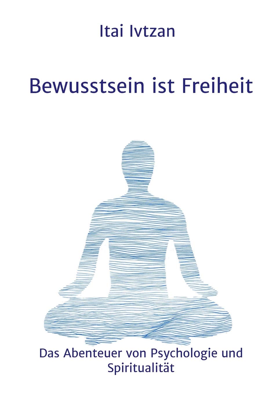 Bewusstsein ist Freiheit: Das Abenteuer von Psychologie und Spiritualität Psychology
