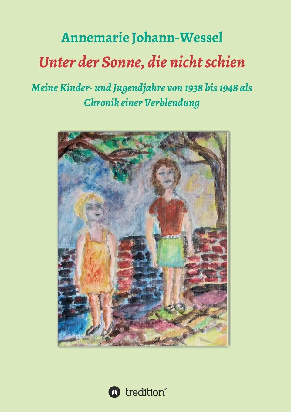 Unter der Sonne, die nicht schien: Meine Kinder- und Jugendjahre von 1938 bis 1948 als Chronik einer Verblendung Memories