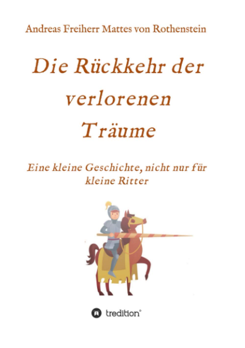 Die Rückkehr der verlorenen Träume: Eine kleine Geschichte, nicht nur für kleine Ritter Novels & Short Stories