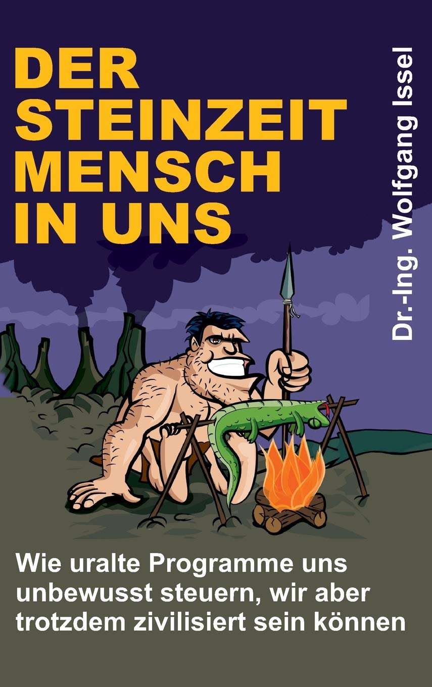 Der Steinzeitmensch in uns - Wie uralte Programme uns unbewusst steuern, wir aber trotzdem zivilisiert sein können Business & Technology