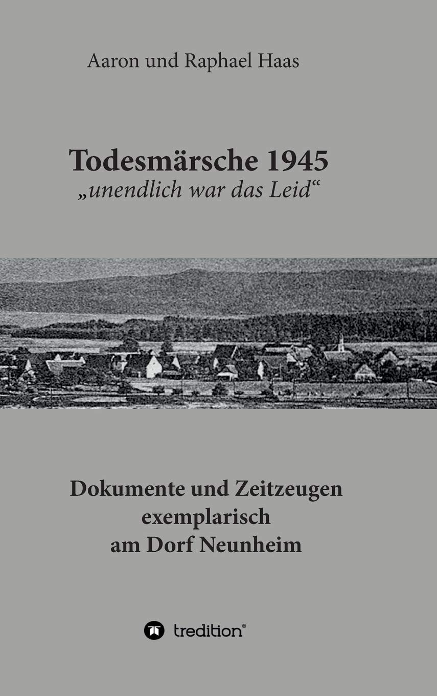 Todesmärsche 1945 "unendlich war das Leid": Dokumente und Zeitzeugen exemplarisch am Dorf Neunheim Memories