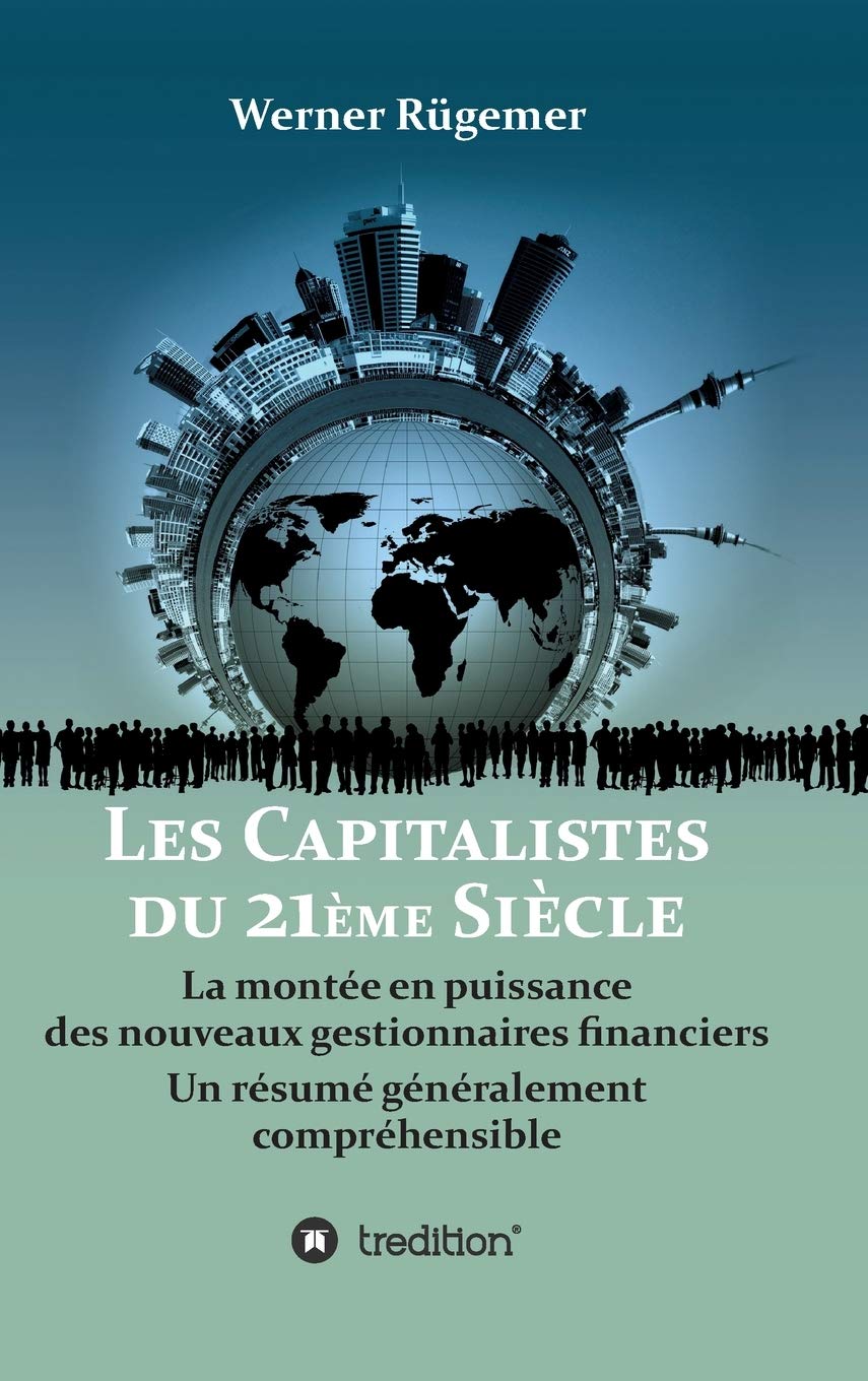 Les Capitalistes du XXIème siècle: La montée en puissance des nouveaux gestionnaires financiers. Un résumé généralement compréhensible book