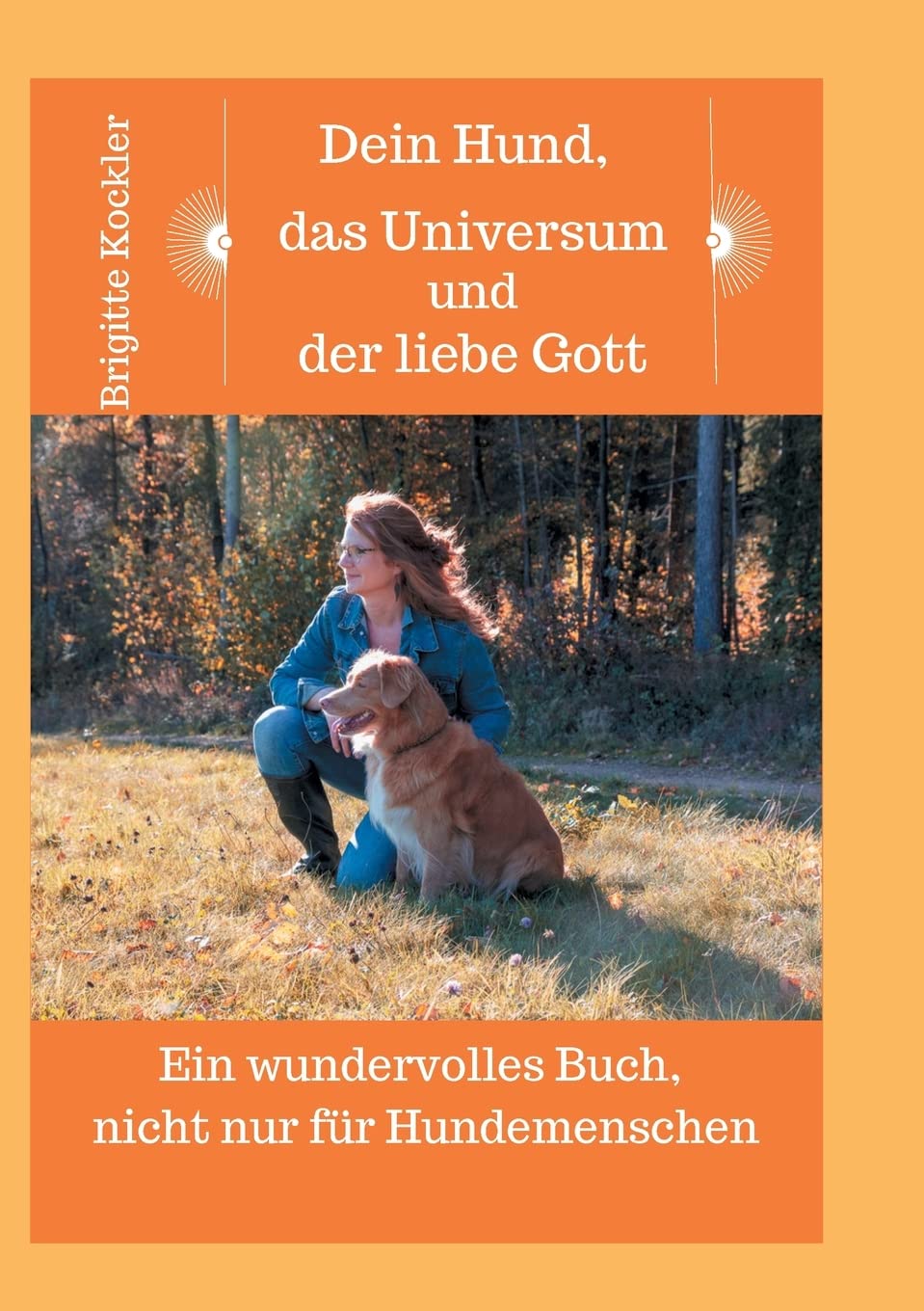 Dein Hund, das Universum und der liebe Gott: Ein wundervolles Buch, nicht nur für Hundemenschen Pets