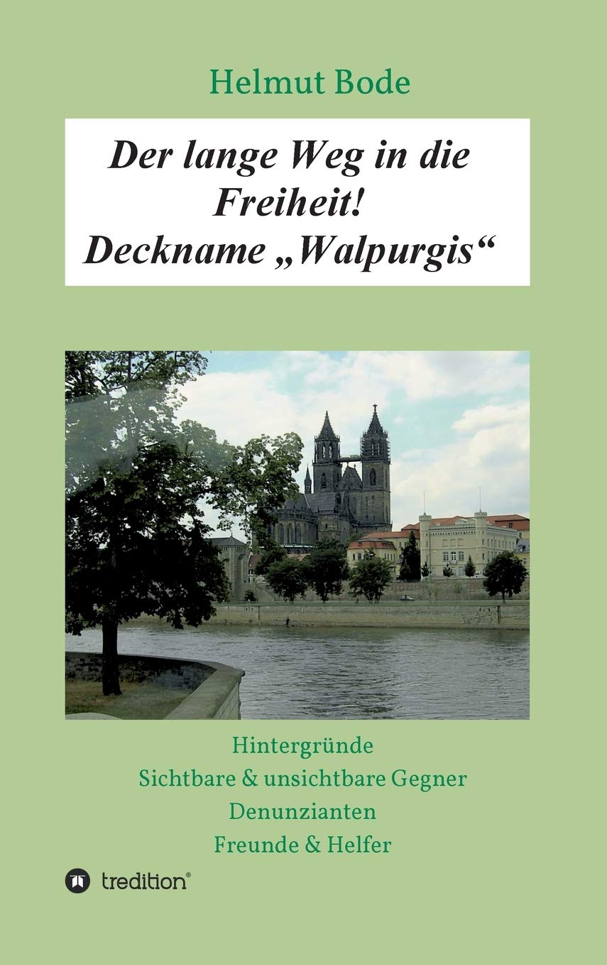 Der lange Weg in die Freiheit! Deckname „Walpurgis“: Hintergründe, sichtbare & unsichtbare Gegner, Denunzianten, Freunde & Helfer Memories