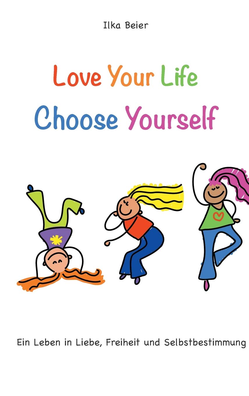 Love Your Life - Choose Yourself: Ein Leben in Liebe, Freiheit und Selbstbestimmung Psychology